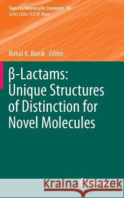 β-Lactams: Unique Structures of Distinction for Novel Molecules Banik, Bimal K. 9783642331879 Springer