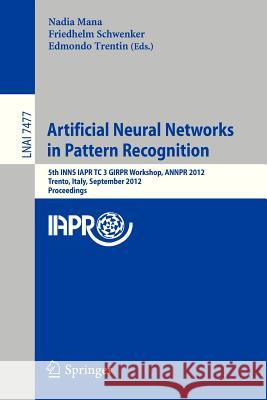 Artificial Neural Networks in Pattern Recognition: 5th INNS IAPR TC 3 GIRPR Workshop, ANNPR 2012, Trento, Italy, September 17-19, 2012, Proceedings Nadia Mana, Friedhelm Schwenker, Edmondo Trentin 9783642332111