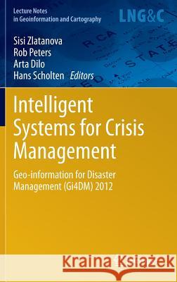 Intelligent Systems for Crisis Management: Geo-Information for Disaster Management (Gi4dm) 2012 Zlatanova, Sisi 9783642332173