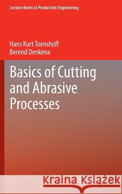 Basics of Cutting and Abrasive Processes Hans Kurt Toenshoff, Berend Denkena 9783642332562 Springer-Verlag Berlin and Heidelberg GmbH & 