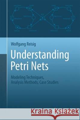 Understanding Petri Nets: Modeling Techniques, Analysis Methods, Case Studies Wolfgang Reisig 9783642332777