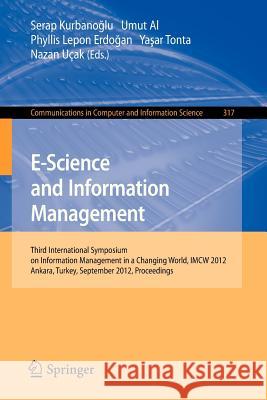 E-Science and Information Management: Third International Symposium on Information Management in a Changing World, Imcw 2012, Ankara, Turkey, Septembe Kurbanoglu, Serap 9783642332982
