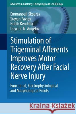Stimulation of Trigeminal Afferents Improves Motor Recovery After Facial Nerve Injury: Functional, Electrophysiological and Morphological Proofs Skouras, Emmanouil 9783642333101 Springer