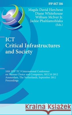 Ict Critical Infrastructures and Society: 10th Ifip Tc 9 International Conference on Human Choice and Computers, Hcc10 2012, Amsterdam, the Netherland David Hercheui, Magda 9783642333316