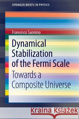 Dynamical Stabilization of the Fermi Scale: Towards a Composite Universe Sannino, Francesco 9783642333408 Springer