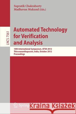 Automated Technology for Verification and Analysis: 10th International Symposium, Atva 2012, Thiruvananthapuram, India, October 3-6, 2012, Proceedings Mukund, Madhavan 9783642333859 Springer