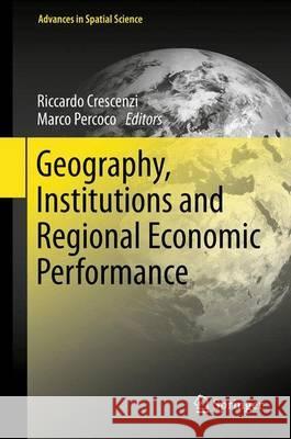 Geography, Institutions and Regional Economic Performance Riccardo Crescenzi Marco Percoco 9783642333941 Springer