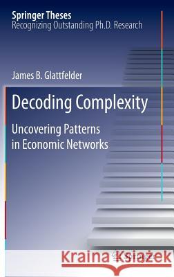 Decoding Complexity: Uncovering Patterns in Economic Networks Glattfelder, James 9783642334238