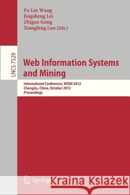 Web Information Systems and Mining: International Conference, WISM 2012, Chengdu, China, October 26-28, 2012, Proceedings Wu Lee Wang, Jingsheng Lei, Gong Zhiguo, Xiangfeng Luo 9783642334689