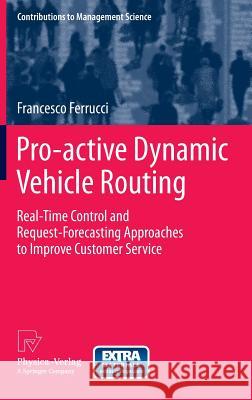 Pro-Active Dynamic Vehicle Routing: Real-Time Control and Request-Forecasting Approaches to Improve Customer Service Ferrucci, Francesco 9783642334719
