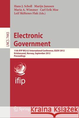Electronic Government: 11th Ifip Wg 8.5 International Conference, Egov 2012, Kristiansand, Norway, September 3-6, 2012, Proceedings Scholl, Hans Jochen 9783642334887 Springer