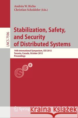 Stabilization, Safety, and Security of Distributed Systems: 14th International Symposium, SSS 2012, Toronto, Canada, October 1-4, 2012, Proceedings Richa, Andréa W. 9783642335358 Springer