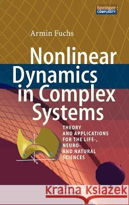 Nonlinear Dynamics in Complex Systems: Theory and Applications for the Life-, Neuro- And Natural Sciences Fuchs, Armin 9783642335518 Springer