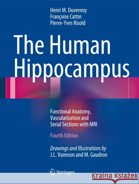 The Human Hippocampus: Functional Anatomy, Vascularization and Serial Sections with MRI Duvernoy, Henri M. 9783642336027 Springer