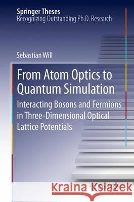 From Atom Optics to Quantum Simulation: Interacting Bosons and Fermions in Three-Dimensional Optical Lattice Potentials Sebastian Will 9783642336324 Springer-Verlag Berlin and Heidelberg GmbH & 