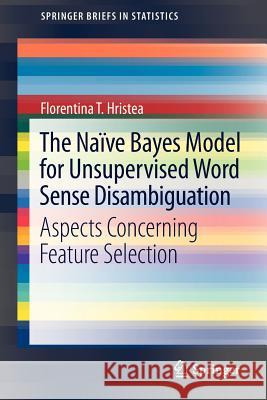 The Naïve Bayes Model for Unsupervised Word Sense Disambiguation: Aspects Concerning Feature Selection Florentina T. Hristea 9783642336928 Springer-Verlag Berlin and Heidelberg GmbH & 