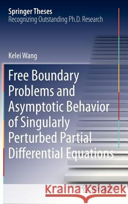 Free Boundary Problems and Asymptotic Behavior of Singularly Perturbed Partial Differential Equations Kelei Wang 9783642336959 Springer