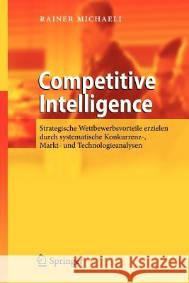 Competitive Intelligence: Strategische Wettbewerbsvorteile Erzielen Durch Systematische Konkurrenz-, Markt- Und Technologieanalysen Michaeli, Rainer 9783642337314