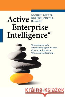 Active Enterprise Intelligence(tm): Unternehmensweite Informationslogistik ALS Basis Einer Wertorientierten Unternehmenssteuerung Töpfer, Jochen 9783642337338 Springer, Berlin