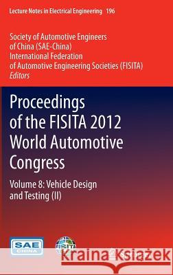 Proceedings of the Fisita 2012 World Automotive Congress: Volume 8: Vehicle Design and Testing (II) Sae-China 9783642337376 Springer