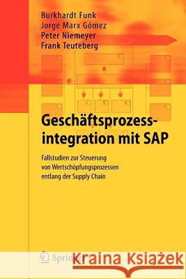 Geschäftsprozessintegration Mit SAP: Fallstudien Zur Steuerung Von Wertschöpfungsprozessen Entlang Der Supply Chain Funk, Burkhardt 9783642337703