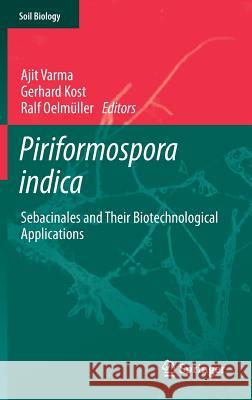 Piriformospora Indica: Sebacinales and Their Biotechnological Applications Varma, Ajit 9783642338014