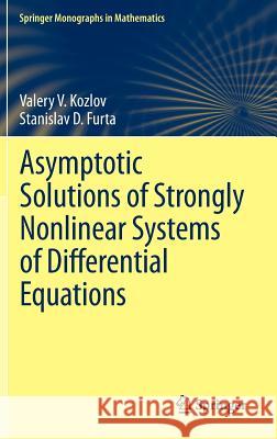 Asymptotic Solutions of Strongly Nonlinear Systems of Differential Equations Valery V. Kozlov Stanislav D. Furta Lester Senechal 9783642338168 Springer