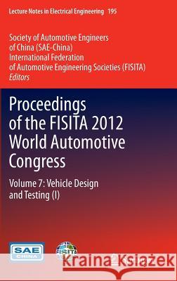 Proceedings of the Fisita 2012 World Automotive Congress: Volume 7: Vehicle Design and Testing (I) Sae-China 9783642338342 Springer