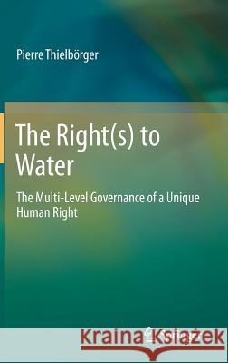 The Right(s) to Water: The Multi-Level Governance of a Unique Human Right Thielbörger, Pierre 9783642339073