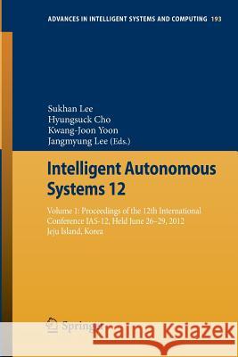 Intelligent Autonomous Systems 12: Volume 1: Proceedings of the 12th International Conference Ias-12, Held June 26-29, 2012, Jeju Island, Korea Lee, Sukhan 9783642339257 Springer