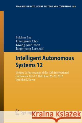 Intelligent Autonomous Systems 12: Volume 2 Proceedings of the 12th International Conference Ias-12, Held June 26-29, 2012, Jeju Island, Korea Lee, Sukhan 9783642339318 Springer