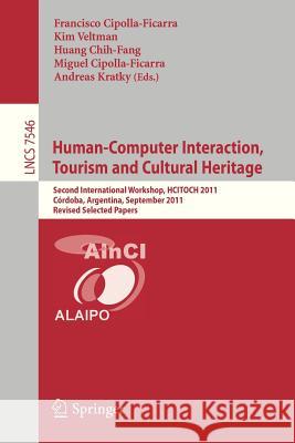 Human-Computer Interaction, Tourism and Cultural Heritage: Second International Workshop, HCITOCH 2011, Cordoba, Argentina, September 14-15, 2011, Revised Selected Papers Francisco Cipolla Ficarra, Kim Veltman, Huang Chih-Fang, Miguel Cipolla-Ficarra, Andreas Kratky 9783642339431