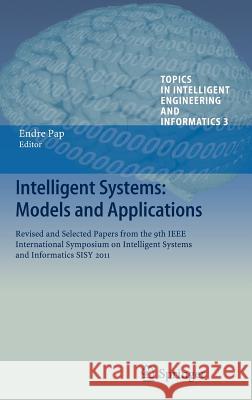 Intelligent Systems: Models and Applications: Revised and Selected Papers from the 9th IEEE International Symposium on Intelligent Systems and Informatics SISY 2011 Endre Pap 9783642339585 Springer-Verlag Berlin and Heidelberg GmbH & 
