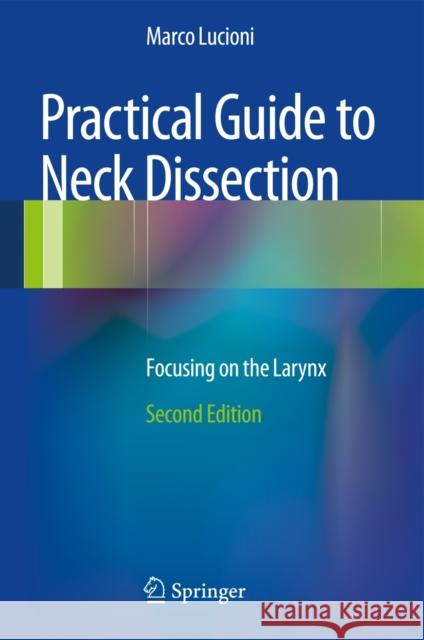 Practical Guide to Neck Dissection: Focusing on the Larynx Lucioni, Marco 9783642339769 Springer