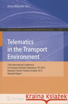 Telematics in the Transport Environment: 12th International Conference on Transport Systems Telematics, TST 2012, Katowice-Ustron, Poland, October 10- Mikulski, Jerzy 9783642340499 Springer