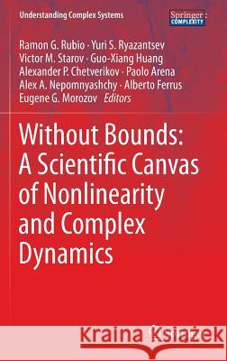 Without Bounds: A Scientific Canvas of Nonlinearity and Complex Dynamics Ramon G. Rubio Yuri S. Ryazantsev Victor M. Starov 9783642340697 Springer