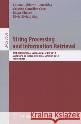 String Processing and Information Retrieval: 19th International Symposium, SPIRE 2012, Cartagena de Indias, Colombia, October 21-25, 2012, Proceedings Calderon-Benavides, Liliana 9783642341083 Springer