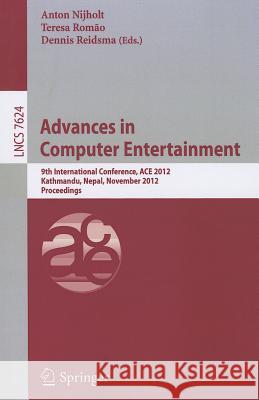 Advances in Computer Entertainment: 9th International Conference, ACE 2012, Kathmandu, Nepal, November 3-5, 2012, Proceedings Anton Nijholt, Teresa Romão, Dennis Reidsma 9783642342912
