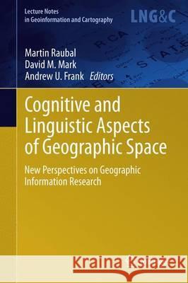 Cognitive and Linguistic Aspects of Geographic Space: New Perspectives on Geographic Information Research Raubal, Martin 9783642343582 Springer