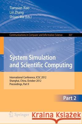 System Simulation and Scientific Computing, Part II: International Conference, Icsc 2012, Shanghai, China, October 27-30, 2012. Proceedings, Part II Xiao, Tianyuan 9783642343957 Springer