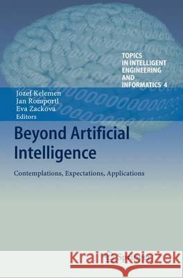 Beyond Artificial Intelligence: Contemplations, Expectations, Applications Kelemen, Jozef 9783642344213