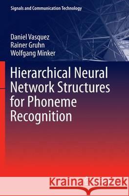 Hierarchical Neural Network Structures for Phoneme Recognition Daniel Vasquez, Rainer Gruhn, Wolfgang Minker 9783642344244