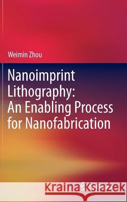 Nanoimprint Lithography: An Enabling Process for Nanofabrication Weimin Zhou 9783642344275