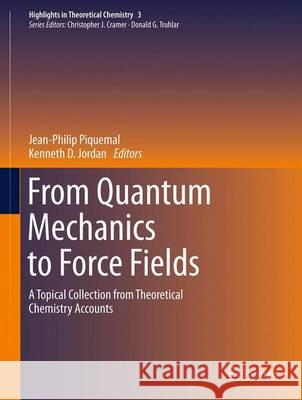 From Quantum Mechanics to Force Fields: A Topical Collection from Theoretical Chemistry Accounts Piquemal, Jean-Philip 9783642344497