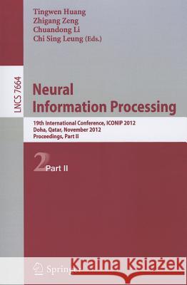 Neural Information Processing: 19th International Conference, ICONIP 2012, Doha, Qatar, November 12-15, 2012, Proceedings, Part II Tingwen Huang, Zhigang Zeng, Chuandong Li, Chi Sing Leung 9783642344800