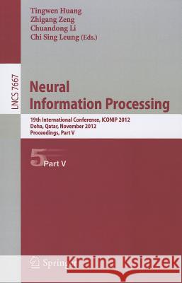Neural Information Processing: 19th International Conference, ICONIP 2012, Doha, Qatar, November 12-15, 2012, Proceedings, Part V Tingwen Huang, Zhigang Zeng, Chuandong Li, Chi Sing Leung 9783642344992