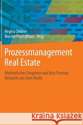 Prozessmanagement Real Estate: Methodisches Vorgehen Und Best Practice Beispiele Aus Dem Markt Zeitner, Regina 9783642345074