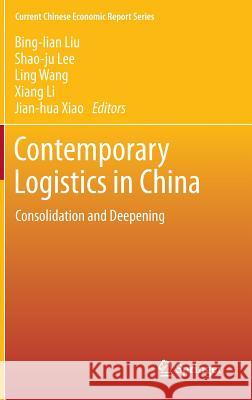 Contemporary Logistics in China: Consolidation and Deepening Liu, Bing-Lian 9783642345241