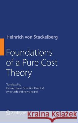Foundations of a Pure Cost Theory Heinrich von Stackelberg, Damien Bazin, Lynn Urch, Rowland Hill 9783642345364