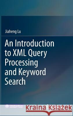 An Introduction to XML Query Processing and Keyword Search Jiaheng Lu 9783642345548
